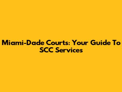 Miami-Dade Courts: Your Guide To SCC Services